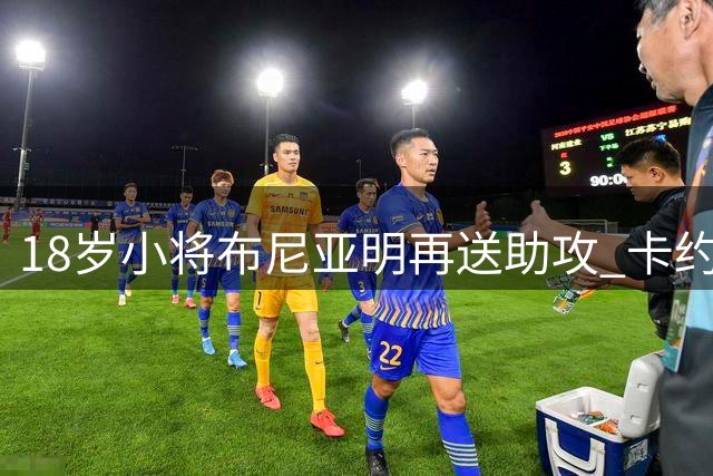 18岁小将布尼亚明再送助攻 卡约推射助云南玉昆半场领先津门虎